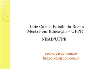 Luiz Carlos Paixão da Rocha   Mestre em Educação – UFPR    NEAB/UFPR [email_address] luizpaixão@app.com.br 