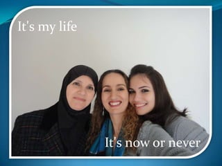 It's my life




               It's now or never
 