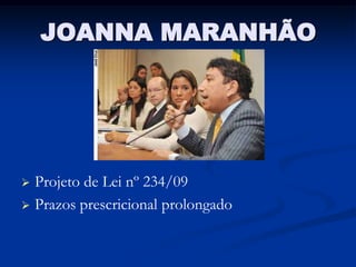 JOANNA MARANHÃO




 Projeto de Lei nº 234/09
 Prazos prescricional prolongado
 