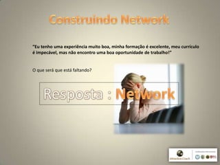 2
“Eu tenho uma experiência muito boa, minha formação é excelente, meu currículo
é impecável, mas não encontro uma boa oportunidade de trabalho!”
O que será que está faltando?
 