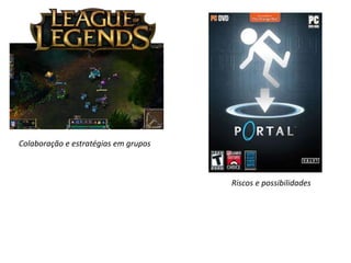 Colaboração e estratégias em grupos
Riscos e possibilidades
 