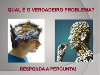 QUAL É O VERDADEIRO PROBLEMA?
RESPONDA A PERGUNTA!
 