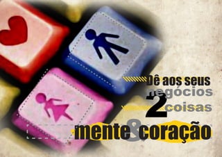 Dê aos seus
negócios
coisas

2

mente coração
&

 