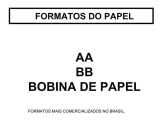 FORMATOS DO PAPEL AA BB BOBINA DE PAPEL FORMATOS MAIS COMERCIALIZADOS NO BRASIL. 