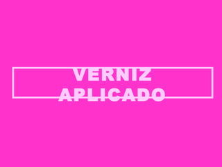 VERNIZ APLICADO 