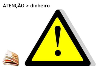 ATENÇÃO > dinheiro