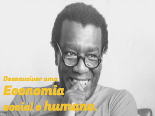 Desenvolver uma
Economia
social e humano.
 