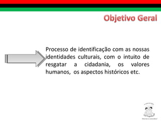 Processo de identificação com as nossas identidades culturais, com o intuito de resgatar a cidadania, os valores humanos,  os aspectos históricos etc. Diversity is everywhere! ® 