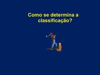 Como se determina a classificação? 