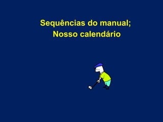 Sequências do manual;  Nosso calendário 