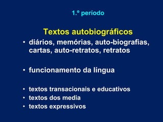 1.º período Textos autobiográficos diários, memórias, auto-biografias, cartas, auto-retratos, retratos funcionamento da língua textos transacionais e educativos textos dos media textos expressivos 