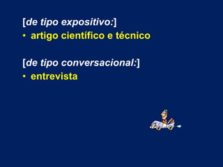 [ de tipo expositivo: ] artigo científico e técnico [ de tipo conversacional: ] entrevista 