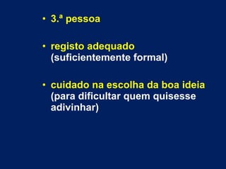 3.ª pessoa registo adequado  (suficientemente formal) cuidado na escolha da boa ideia  (para dificultar quem quisesse adivinhar) 
