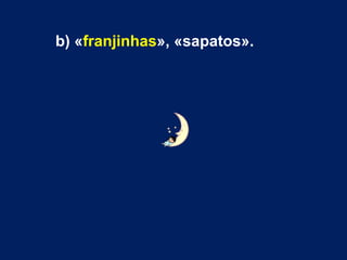 b) « franjinhas », «sapatos». 