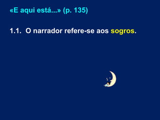 «E aqui está...» (p. 135) 1.1.  O narrador refere-se aos  sogros . 