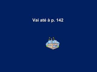 Vai até à p. 142  