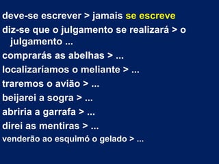deve-se escrever > jamais  se escreve diz-se que o julgamento se realizará > o julgamento ... comprarás as abelhas > ... localizaríamos o meliante > ... traremos o avião > ... beijarei a sogra > ... abriria a garrafa > ... direi as mentiras > ...  venderão ao esquimó o gelado > ... 