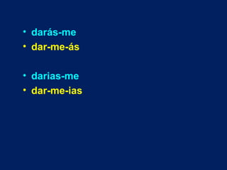 darás-me dar-me-ás darias-me dar-me-ias 