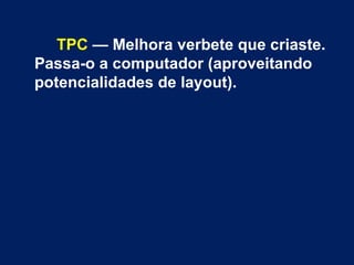 TPC — Melhora verbete que criaste.
Passa-o a computador (aproveitando
potencialidades de layout).
 