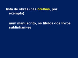 lista de obras (nas orelhas, por
   exemplo)

 num manuscrito, os títulos dos livros
 sublinham-se
 