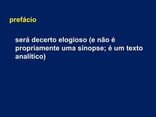 prefácio

 será decerto elogioso (e não é
 propriamente uma sinopse; é um texto
 analítico)
 