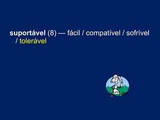 suportável  (8) — fácil / compatível / sofrível /  tolerável 