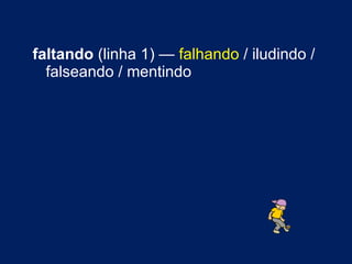 faltando  (linha 1) —  falhando  / iludindo / falseando / mentindo 
