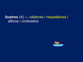 ilustres  (4) —  célebres  /  respeitáveis  / altivos / civilizados 