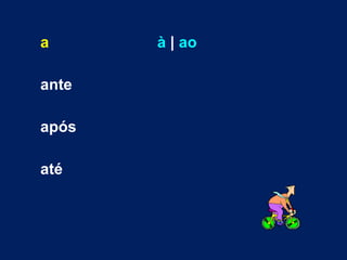 a     à  |  ao ante após até 