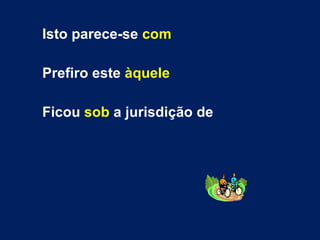 Isto parece-se  com Prefiro este  àquele Ficou  sob  a jurisdição de 