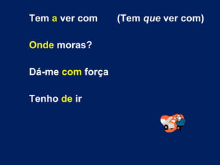 Tem  a  ver com  (Tem  que  ver com) Onde  moras? Dá-me  com  força Tenho  de  ir 