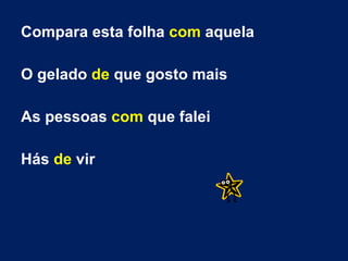 Compara esta folha  com  aquela O gelado  de  que gosto mais As pessoas  com  que falei  Hás  de  vir 