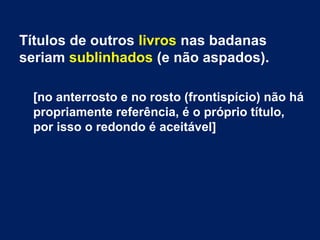 Títulos de outros livros nas badanas
seriam sublinhados (e não aspados).
[no anterrosto e no rosto (frontispício) não há
p...