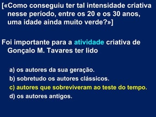 [«Como conseguiu ter tal intensidade criativa
nesse período, entre os 20 e os 30 anos,
uma idade ainda muito verde?»]
Foi ...