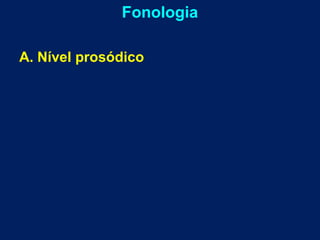 Fonologia
A. Nível prosódico
 