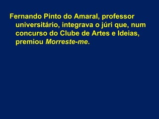 Fernando Pinto do Amaral, professor
universitário, integrava o júri que, num
concurso do Clube de Artes e Ideias,
premiou ...