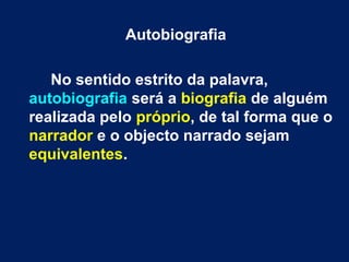 Autobiografia 
No sentido estrito da palavra, 
autobiografia será a biografia de alguém 
realizada pelo próprio, de tal fo...