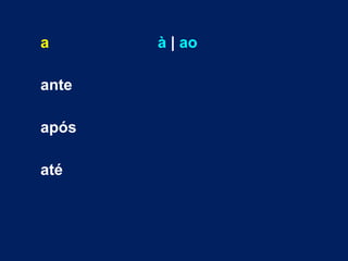 a à | ao 
ante 
após 
até 
 