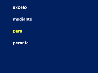 exceto 
mediante 
para 
perante 
 