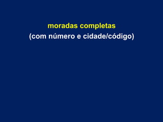 moradas completas 
(com número e cidade/código) 
 