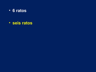 • 6 ratos 
• seis ratos 
 