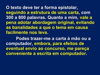 O texto deve ter a forma epistolar,
seguindo a estrutura de uma carta, com
300 a 800 palavras. Quanto a mim, vale a
pena a...