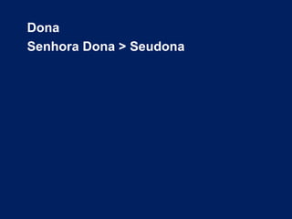 Dona 
Senhora Dona > Seudona 
 