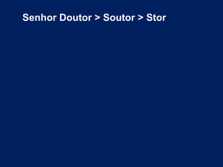 Senhor Doutor > Soutor > Stor 
 