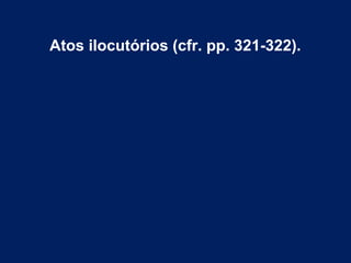 Atos ilocutórios (cfr. pp. 321-322).
 