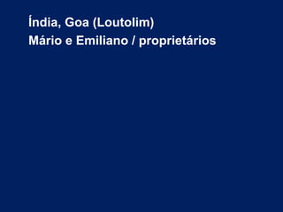 Índia, Goa (Loutolim)
Mário e Emiliano / proprietários
 