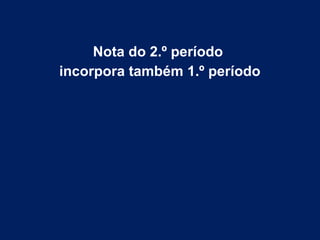 Nota do 2.º período
incorpora também 1.º período
 