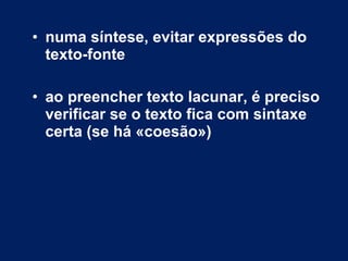 • numa síntese, evitar expressões do
texto-fonte
• ao preencher texto lacunar, é preciso
verificar se o texto fica com sintaxe
certa (se há «coesão»)
 