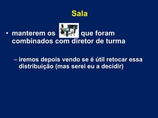 Sala
• manterem os que foram
combinados com diretor de turma
– iremos depois vendo se é útil retocar essa
distribuição (mas serei eu a decidir)
 