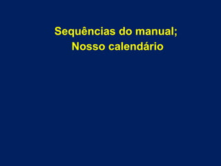 Sequências do manual;
Nosso calendário
 